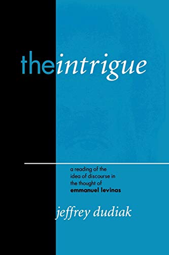 The Intrigue of Ethics: A Reading of the Idea of Discourse in the Thought of Emmanuel Levinas (Perspectives in Continental Philosophy)